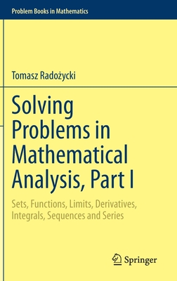Solving Problems in Mathematical Analysis, Part I: Sets, Functions, Limits, Derivatives, Integrals, Sequences and Series - Rado ycki, Tomasz