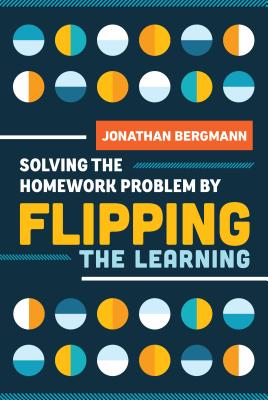 Solving the Homework Problem by Flipping the Learning - Bergmann, Jonathan