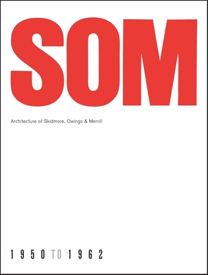 SOM: Architecture of Skidmore, Owings & Merrill, 1950-1962 - Hitchcock, Henry-Russell (Introduction by), and Danz, Ernst (Commentaries by)