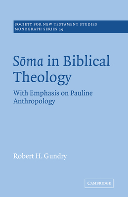 Soma in Biblical Theology: With Emphasis on Pauline Anthropology - Gundry, Robert H.