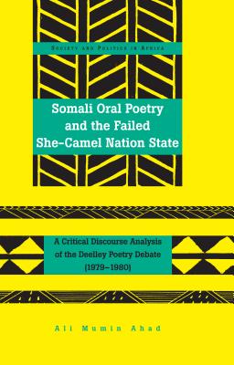 Somali Oral Poetry and the Failed She-Camel Nation State: A Critical Discourse Analysis of the Deelley Poetry Debate (1979-1980) - Osei, Akwasi P, and Mumin Ahad, Ali