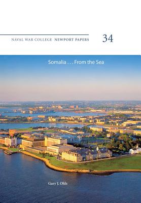 Somalia ... From the Sea: Naval War College Newport Papers 34 - Press, Naval War College, and Ohls, Gary J