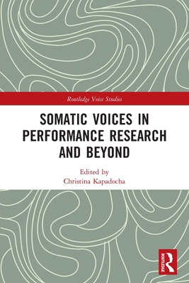 Somatic Voices in Performance Research and Beyond - Kapadocha, Christina (Editor)