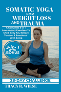 Somatic Yoga for Weight Loss and Trauma: A Complete 3-in-1 Low-impact Exercises To Shed Belly Fat, Relieve Tension & Emotional Well-being