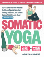 Somatic Yoga: The Essential Guide to a Regulated Nervous System: 50+ Trauma-Informed Exercises to Release Trauma, Calm Your Anxiety and Stress, and Achieve Lasting Weight Loss