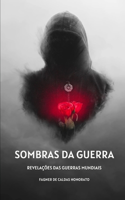 Sombras da Guerra: Revela??es das Guerras Mundiais - de Caldas Honorato, Fagner