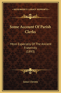 Some Account of Parish Clerks: More Especially of the Ancient Fraternity (1893)