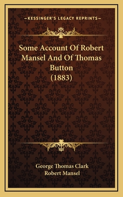 Some Account of Robert Mansel and of Thomas Button (1883) - Clark, George Thomas, and Mansel, Robert