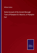 Some Account of the Ancient Borough Town of Plympton St. Maurice, or Plympton Earl