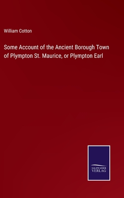 Some Account of the Ancient Borough Town of Plympton St. Maurice, or Plympton Earl - Cotton, William