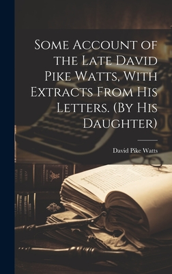 Some Account of the Late David Pike Watts, With Extracts From His Letters. (By His Daughter) - Watts, David Pike