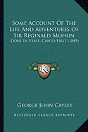 Some Account of the Life and Adventures of Sir Reginald Mohun: Done in Verse, Canto First (1849)