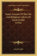 Some Account Of The Life And Religious Labors Of Sarah Grubb (1794)