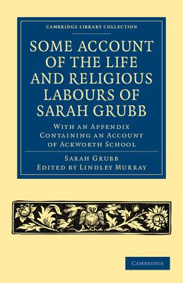 Some Account of the Life and Religious Labours of Sarah Grubb: With an Appendix Containing an Account of Ackworth School - Grubb, Sarah, and Murray, Lindley (Editor)