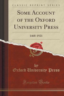 Some Account of the Oxford University Press: 1468-1921 (Classic Reprint) - Press, Oxford University