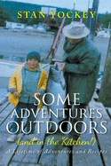 Some Adventures Outdoors (and in the Kitchen!): A Lifetime of Adventures and Recipes