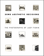 Some Aesthetic Decisions - The Photographs of Judy Fiskin