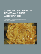 Some Ancient English Homes and Their Associations: Personal, Archaeological and Historic (Classic Reprint)