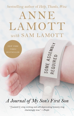 Some Assembly Required: A Journal of My Son's First Son - Lamott, Anne, and Lamott, Sam