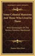 Some Colonial Mansions and Those Who Lived in Them: With Genealogies of the Various Families Mentioned