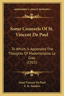 Some Counsels Of St. Vincent De Paul: To Which Is Appended The Thoughts Of Mademoiselle Le Gras (1915)