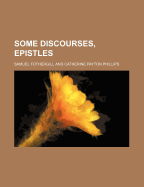 Some Discourses, Epistles - Fothergill, Samuel