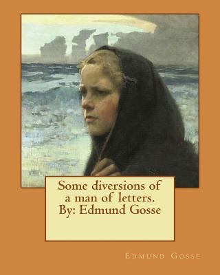Some diversions of a man of letters.By: Edmund Gosse - Gosse, Edmund