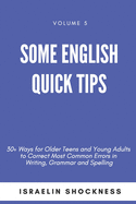 Some English Quick Tips: 30+ Ways for Older Teens and Young Adults to Correct Most Common Errors in Writing, Grammar and Spelling