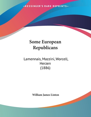 Some European Republicans: Lamennais, Mazzini, Worcell, Herzen (1886) - Linton, William James