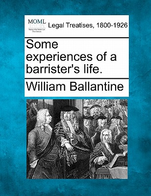 Some Experiences of a Barrister's Life. - Ballantine, William
