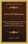 Some Fair Hibernians: Being a Supplementary Volume to Some Celebrated Irish Beauties of the Last Century