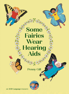 Some Fairies Wear Hearing Aids: a magical story for children with hearing aids or cochlear implants, their friends, classmates and families