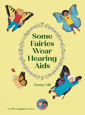 Some Fairies Wear Hearing Aids: a magical story for children with hearing aids or cochlear implants, their friends, classmates and families - Gill, Penny, and Saunders, Tanya (Editor)