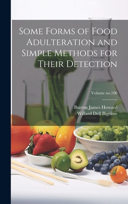 Some Forms of Food Adulteration and Simple Methods for Their Detection; Volume no.100 - Bigelow, Willard Dell 1866-, and Howard, Burton James Joint Author (Creator)