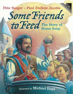 Some Friends to Feed: The Story of Stone Soup - Seeger, Pete, and Jacobs, Paul DuBois