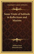 Some Fruits of Solitude in Reflections and Maxims