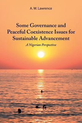 Some Governance and Peaceful Coexistence Issues for Sustainable Advancement: A Nigerian Perspective - Lawrence, A W