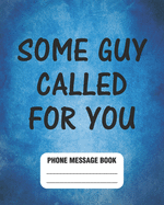 Some Guy Called For You: Phone Message Book 8" x 10" With 110 Pages, Funny Cover