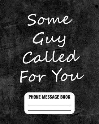 Some Guy Called For You: Spacious Phone Message Log 8 x 10 With 110 Pages - Bored Room Notebooks