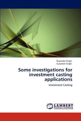 Some investigations for investment casting applications - Singh, Rupinder, and Singh, Sunpreet