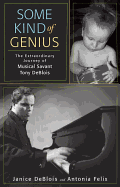 Some Kind of Genius: The Extraordinary Journey of Musical Savant Tony Deblois
