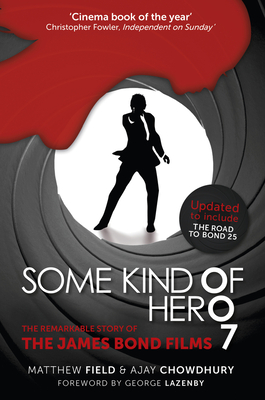 Some Kind of Hero: The Remarkable Story of the James Bond Films - Field, Matthew, and Chowdhury, Ajay, and Lazenby, George (Foreword by)