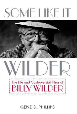 Some Like It Wilder: The Life and Controversial Films of Billy Wilder - Phillips, Gene D, S.J.