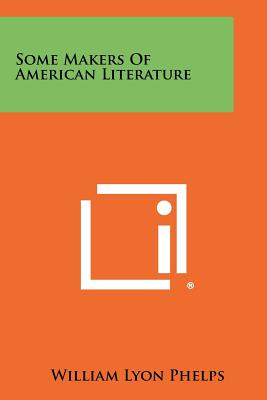 Some Makers Of American Literature - Phelps, William Lyon