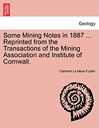 Some Mining Notes in 1887 ... Reprinted from the Transactions of the Mining Association and Institute of Cornwall.