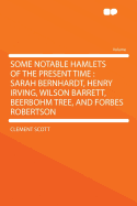 Some Notable Hamlets of the Present Time: Sarah Bernhardt, Henry Irving, Wilson Barrett, Beerbohm Tree, and Forbes Robertson