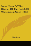 Some Notes Of The History Of The Parish Of Whitchurch, Oxon (1895)