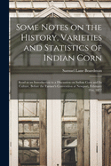 Some Notes on the History, Varieties and Statistics of Indian Corn: Read as an Introduction to a Discussion on Indian Corn and Its Culture, Before the Farmer's Convention at Newport, February 21st, 1877