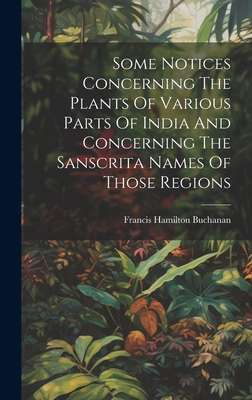 Some Notices Concerning The Plants Of Various Parts Of India And Concerning The Sanscrita Names Of Those Regions - Buchanan, Francis Hamilton