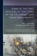 Some of the First Settlers of "the Forks of the Delaware" and Their Descendants; Being a Translation From the German of the Record Books of the First Reformed Church of Easton, Penna. From 1760 to 1852